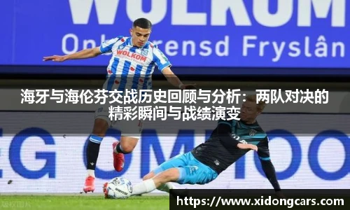 海牙与海伦芬交战历史回顾与分析：两队对决的精彩瞬间与战绩演变
